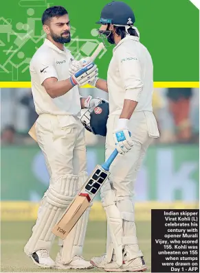  ??  ?? Indian skipper Virat Kohli (L) celebrates his century with opener Murali Vijay, who scored 155. Kohli was unbeaten on 155 when stumps were drawn on Day 1 - AFP