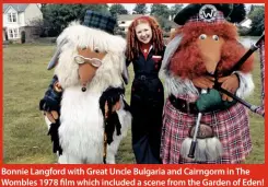  ??  ?? Bonnie Langford with Great Uncle Bulgaria and Cairngorm in The Wombles 1978 film which included a scene from the Garden of Eden!