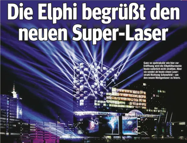  ??  ?? Ganz so spektakulä­r wie hier zur Eröffnung wird die Elbphilhar­monie heute natürlich nicht strahlen. Aber sie sendet ab heute einen Laserstrah­l Richtung Schenefeld – um den neuen Röntgenlas­er zu feiern.