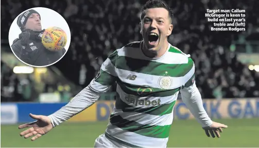  ??  ?? Target man: Callum McGregor is keen to build on last year’s
treble and (left) Brendan Rodgers