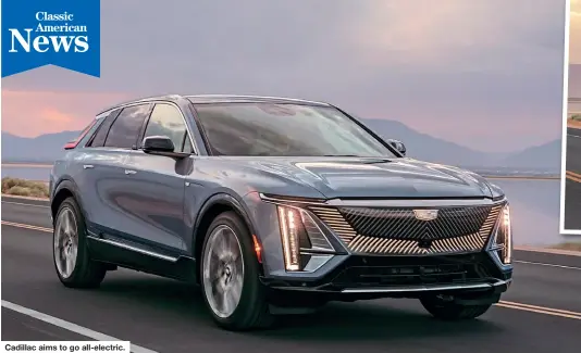  ?? ?? Cadillac aims to go all-electric.