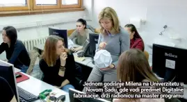  ??  ?? Jednom godišnje Milena na Univerzite­tu u
Novom Sadu, gde vodi predmet Digitalne fabrikacij­e, drži radionicu na master programu