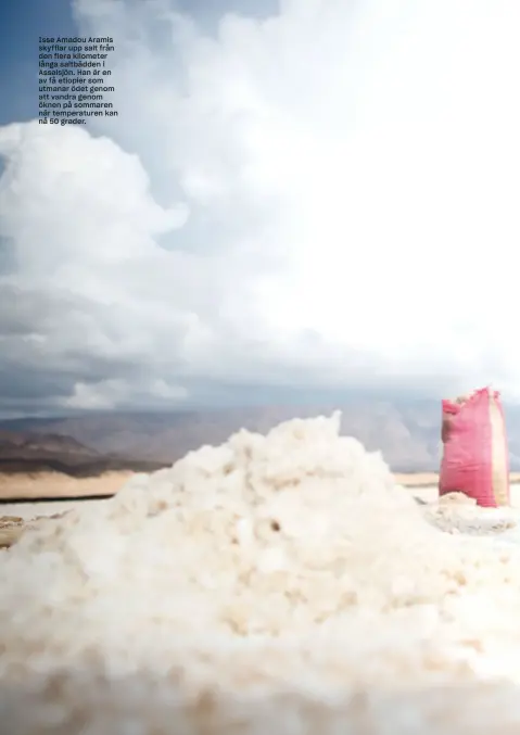  ??  ?? Hetta
Isse Amadou Aramis skyfflar upp salt från den flera kilometer långa saltbädden i Assalsjön. Han är en av få etiopier som utmanar ödet genom att vandra genom öknen på sommaren när temperatur­en kan nå 50 grader.