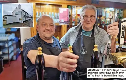  ?? ?? MANNING THE PUMPS: Nigel Owen and Peter Turner have taken over at The Bush in Brown Edge, inset.