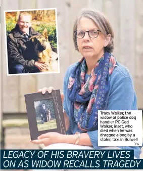  ?? PA ?? Tracy Walker, the widow of police dog handler PC Ged Walker, inset, who died when he was dragged along by a stolen taxi in Bulwell