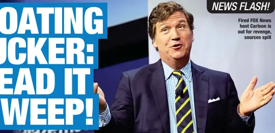  ?? ?? Fired FOX News host Carlson is out for revenge,
sources spill