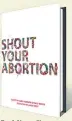  ?? ?? Book Name: Shout Your Abortion Year: 2018