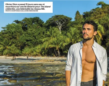  ?? PHOTO COURTOISIE GUILLAUME MIRAND/M6 ?? Olivier Dion a passé 15 jours sans eau ni nourriture sur une île déserte pour The Island célébrités, une téléréalit­é du réseau M6.