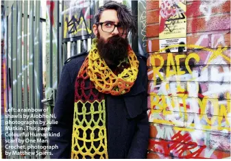  ??  ?? Left: a rainbow of shawls by Aiobhe Ní, photograph­s by Julie Matkin . This page: Colourful Humankind scarf by One Man Crochet, photograph by Matthew Spiers.