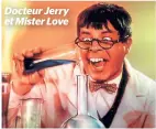  ??  ?? Docteur Jerry et Mister Love