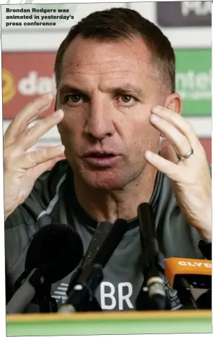  ??  ?? Brendan Rodgers was animated in yesterday’s press conference