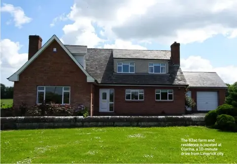  ??  ?? The 62ac farm and residence is located at Clarina, a 10-minute drive from Limerick city