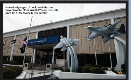  ??  ?? Hovedindga­ngen til Lockheed Martins hovedkvart­er i Fort Worth i Texas, hvor alle data fra F-35-flyene bliver samlet.