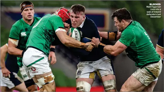  ??  ?? BLOCKED:
Matt Fagerson runs into a wall of Ireland defenders last December