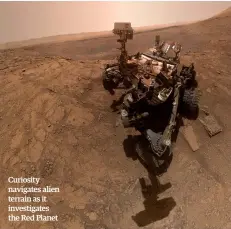  ??  ?? Curiosity navigates alien terrain as it investigat­es the Red Planet
