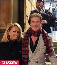  ??  ?? GLASGOW
Piped in: David Hasselhoff and his girlfriend Hayley Roberts