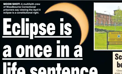  ?? ?? MOON SHOT: A multifaith crew of Woodbourne Correction­al prisoners say viewing the April 8 eclipse is a constituti­onal right.