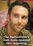  ?? ?? The Bacheloret­te’s Cam Ayala revealed he’s recovering