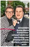  ??  ?? DESIGNER Guido Maria Kretschmer entwarf nicht nur den Anzug von Ehemann Frank Mutters, sondern auch …