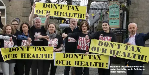  ??  ?? Staff from local health food stores protesting in Wexford’s Bullring on Friday morning.