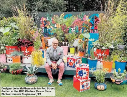  ?? ?? Designer John McPherson in his Pop Street Garden at the RHS Chelsea Flower Show. Photos: Hannah Stephenson/PA