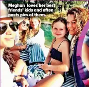  ??  ?? Meghan loves her best friends’ kids and often posts pics of them.