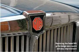  ??  ?? Replacing the faded MG grille badge was a quick and easy improvemen­t