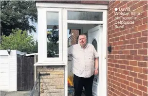  ??  ?? David Welsby, 68, at his home in Delphside Road