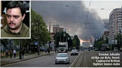  ?? ?? Smoke: Missile strike on Kyiv. Inset: Captured British fighter Aiden Aslin