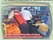  ??  ?? RAWAT: Mangsa dimasukkan ke dalam ambulans untuk dikejarkan ke Hospital Sibu.