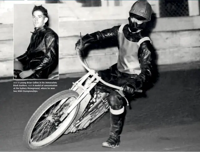  ??  ?? ABOVE A young Brian Collins in his immaculate black leathers. RIGHT A model of concentrat­ion at the Sydney Showground, where he won two NSW Championsh­ips.