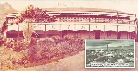  ?? Picture: FILE Picture: FILE ?? Goldmining at Vatukoula. The Royal Hotel in Levuka has existed since the 1880s when Captain David Robbie took over the then wooden structure.