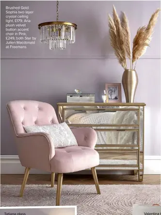  ??  ?? Brushed Gold Sophia two layer crystal ceiling light, £179; Aria plush velvet button accent chair in Pink,
£249, both Star by Julien Macdonald at Freemans