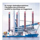  ??  ?? De mange vindmøllep­rosjektene i Nordsjøen kan gi forskerne verdifull ny kunnskap om Doggerland.