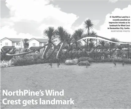  ?? NORTHPINE PHOTO ?? NorthPine Land Inc.’s recently unveiled an impressive rotunda as its landmark for Wind Crest in Dasmariñas City, Cavite.