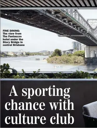  ??  ?? FINE DINING:
The view from The Fantauzzo hotel under the Story Bridge in central Brisbane