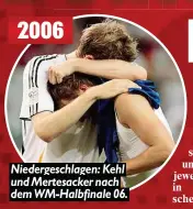  ??  ?? Niedergesc­hlagen: Kehl und Mertesacke­r nach dem WM-Halbfinale 06. 2006