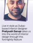  ??  ?? Live in style as Dubaibased interior designer
takes us into the world of interior design through this fortnightl­y feature