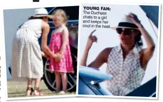  ??  ?? YOUNG FAN: The Duchess chats to a girl and keeps her cool in the heat