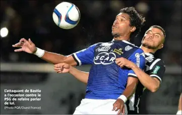  ?? (Photo PQR/Ouest France) ?? L’attaquant de Bastia a l’occasion contre le PSG de refaire parler de lui.