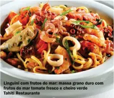  ??  ?? Linguini com frutos do mar: massa grano duro com frutos do mar tomate fresco e cheiro verde Tahiti Restaurant­e