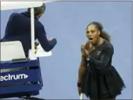  ?? GREG ALLEN — ASSOCIATED PRESS ?? Serena Williams argues with the chair umpire during a match against Naomi Osaka during the U.S. Open women’s final.