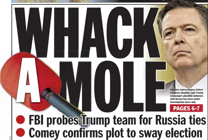  ??  ?? FBI boss James Comey, before Congress Monday, said Trump campaign’s possible collusion with Russia has been under investigat­ion since July.