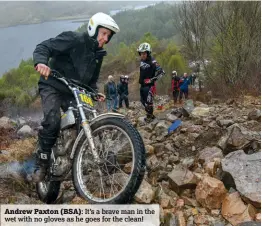  ??  ?? Andrew Paxton (BSA): It’s a brave man in the wet with no gloves as he goes for the clean!