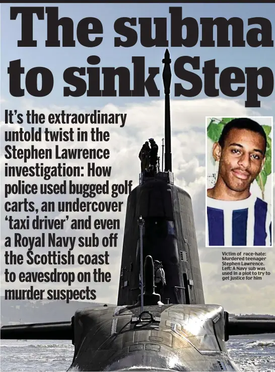  ??  ?? Victim of race-hate: Murdered teenager Stephen Lawrence. Left: A Navy sub was used in a plot to try to get justice for him
