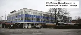  ??  ?? £3.25m will be allocated to redevelop Clarendon College