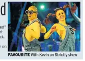  ??  ?? FAVOURITE With Kevin on Strictly show