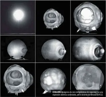  ??  ?? ESTALLIDO. Imágenes de cien millonésim­as de segundo tras una explosión atómica controlada, en el desierto de Nevada (1952).