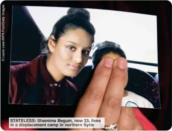  ?? ?? STATELES Shamima Begum, now lives in isplac ent camp in no hern yria