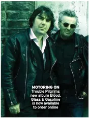  ?? ?? MOTORING ON Trouble Pilgrims new album Blood, Glass & Gasoline is now available to order online